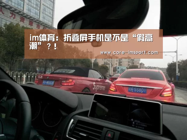 im体育:折叠屏手机是不是“假高潮”?!(图1) im体育公司