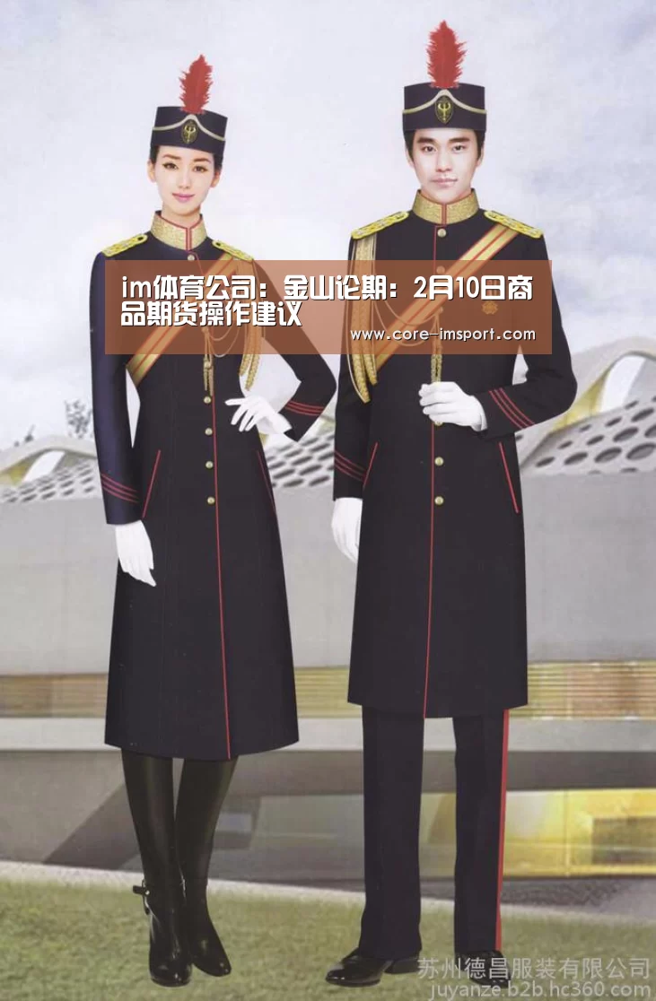 im体育公司:金山论期:2月10日商品期货操作建议(图2) 世界杯2026